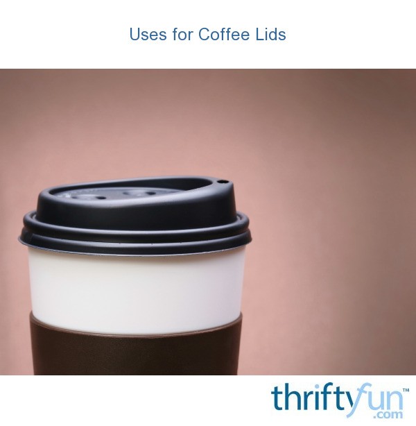 Uses for Coffee Lids ThriftyFun