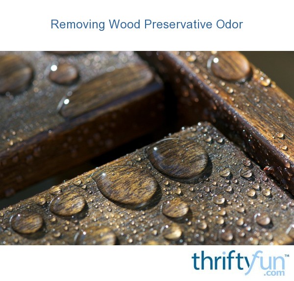 Removing Wood Preservative Odor ThriftyFun