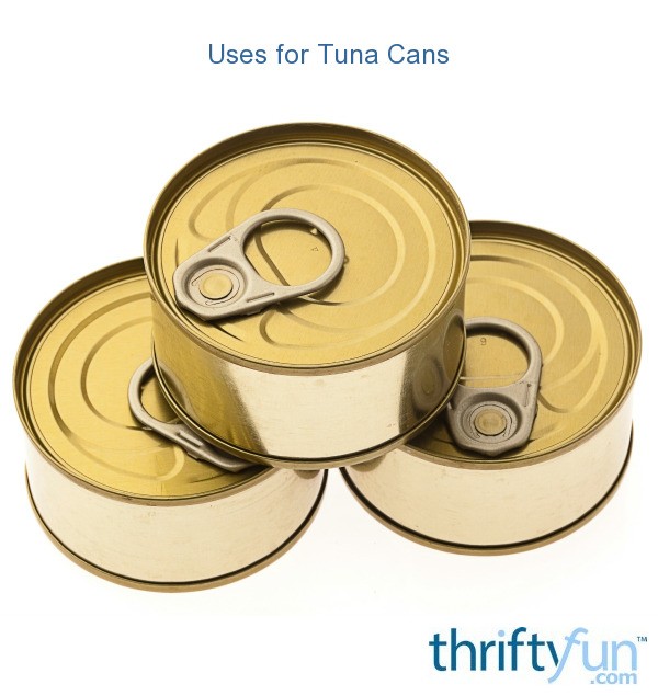 Uses for Tuna Cans? ThriftyFun