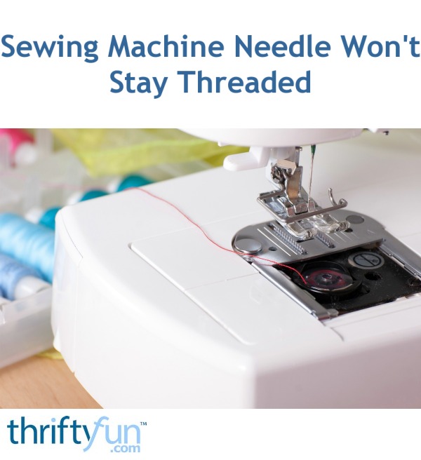 Sewing Machine Needle Won't Stay Threaded ThriftyFun