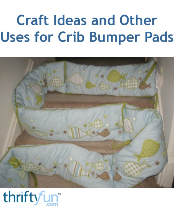 Crafts And Other Uses For Crib Bumper Pads Thriftyfun