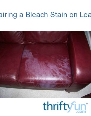 Repairing A Bleach Stain On Leather Thriftyfun