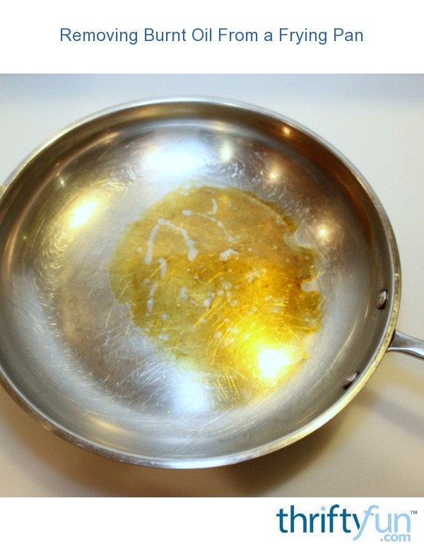 Removing Burnt Oil From a Frying Pan ThriftyFun