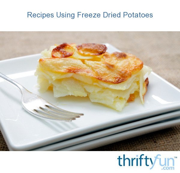 Recipes Using Freeze Dried Potatoes Thriftyfun 