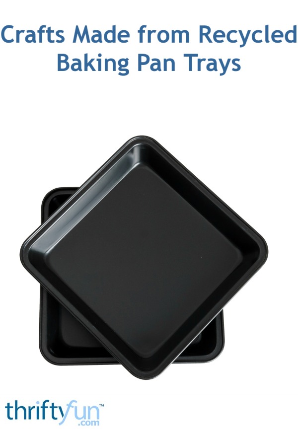 Crafts Made from Recycled Baking Pan Trays ThriftyFun