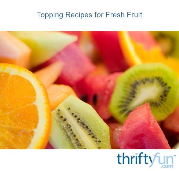 Topping Recipes for Fresh Fruit ThriftyFun