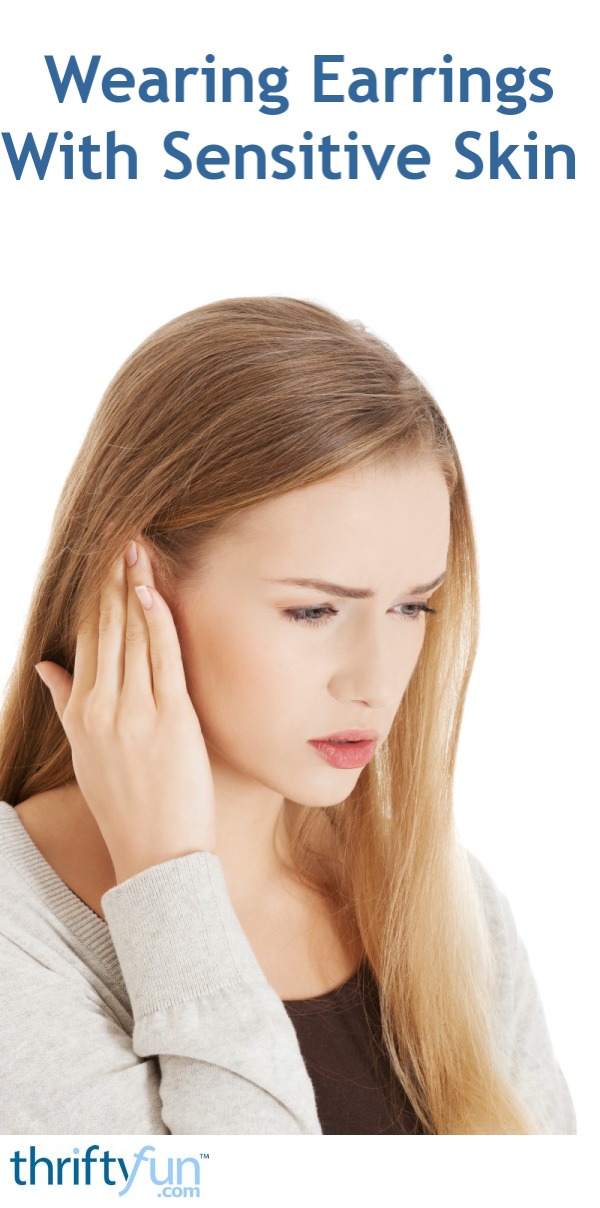 Wearing Earrings With Sensitive Skin Thriftyfun