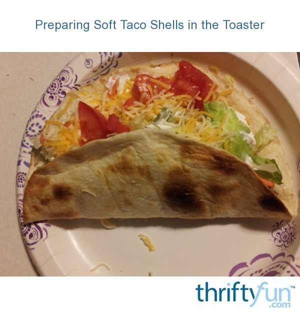 Preparing Soft Taco Shells in the Toaster ThriftyFun