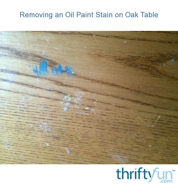 Removing an Oil Paint Stain on Oak Table? ThriftyFun