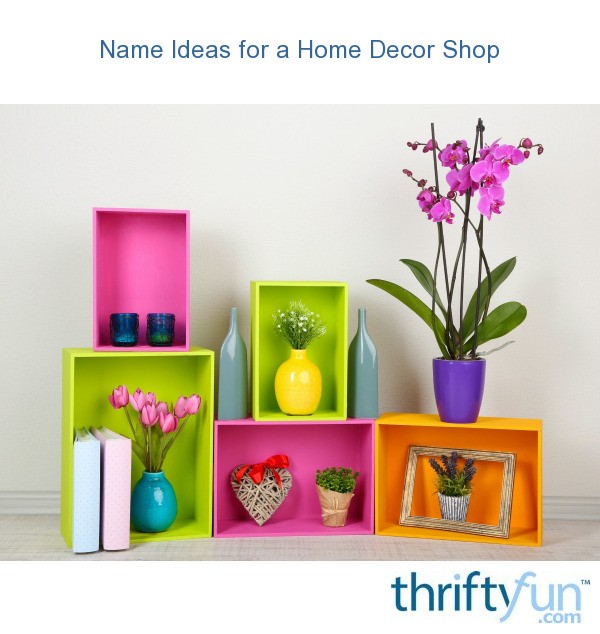  Name  Ideas for a Home  Decor  Shop ThriftyFun