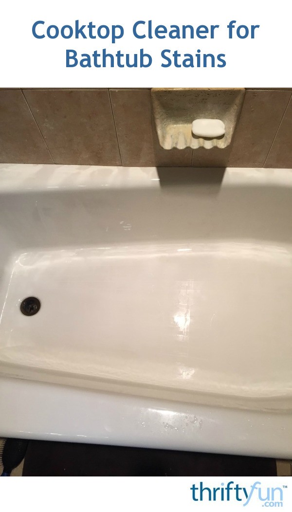 Cooktop Cleaner For Bathtub Stains Thriftyfun