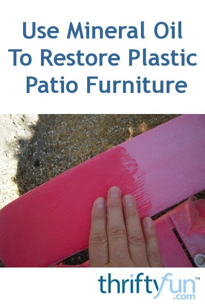 Use Mineral Oil To Restore Plastic Patio Furniture 