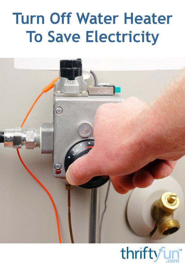 Turn Off Water Heater To Save Electricity ThriftyFun