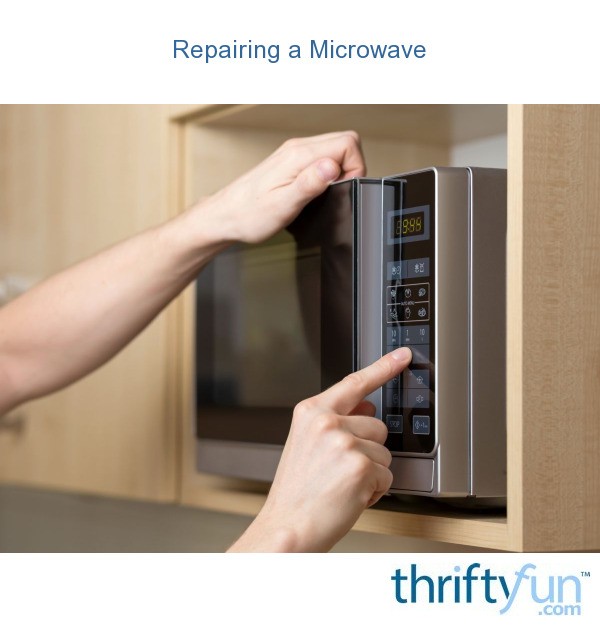 Repairing a Microwave ThriftyFun