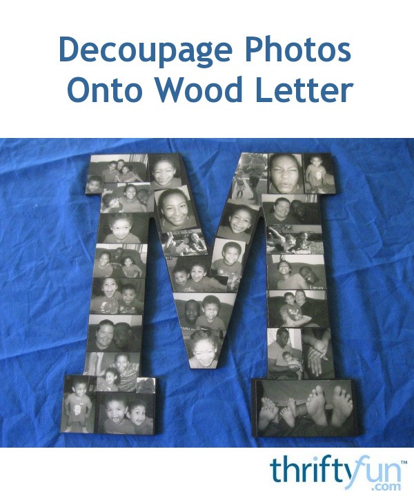 Decoupage Photos Onto Wood Letter ThriftyFun