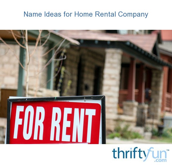 Name Ideas for Home Rental Company ThriftyFun