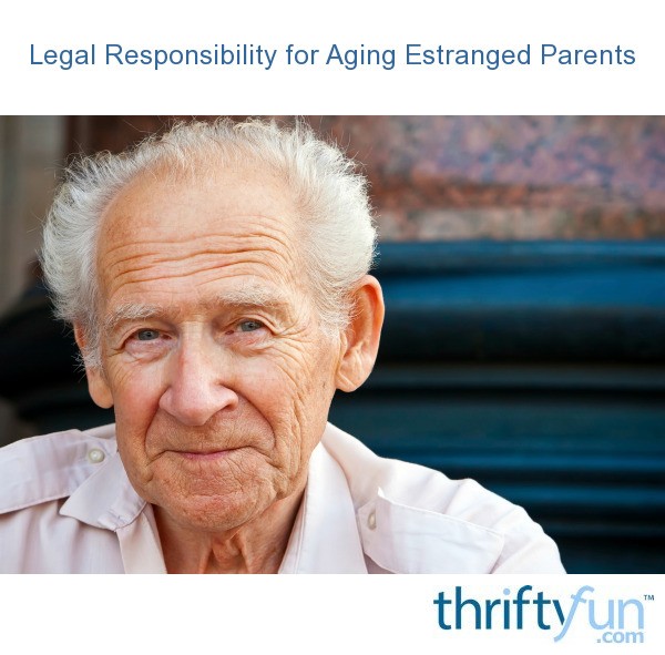Legal Responsibility For Aging Estranged Parents ThriftyFun