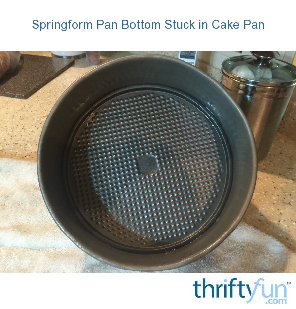 Springform Pan Bottom Stuck in Cake Pan? ThriftyFun