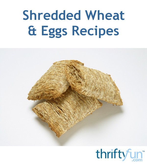 Shredded Wheat And Eggs Recipes Thriftyfun 3713