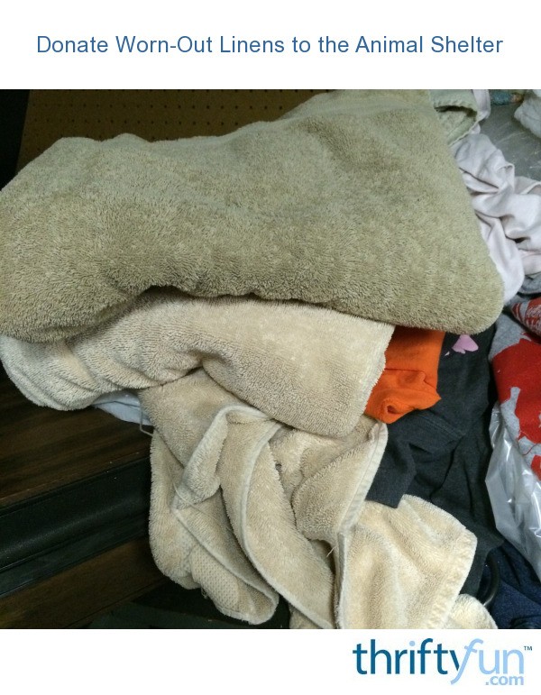 Donate WornOut Linens to the Animal Shelter ThriftyFun