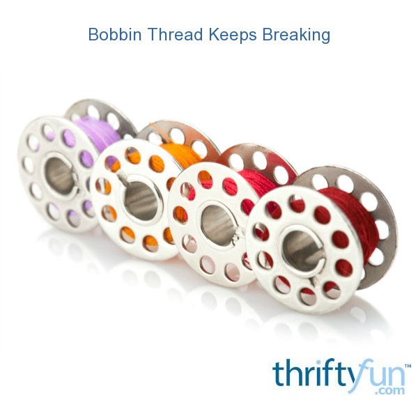 Bobbin Thread Keeps Breaking? ThriftyFun