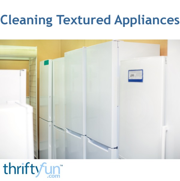 Cleaning Textured Appliances ThriftyFun