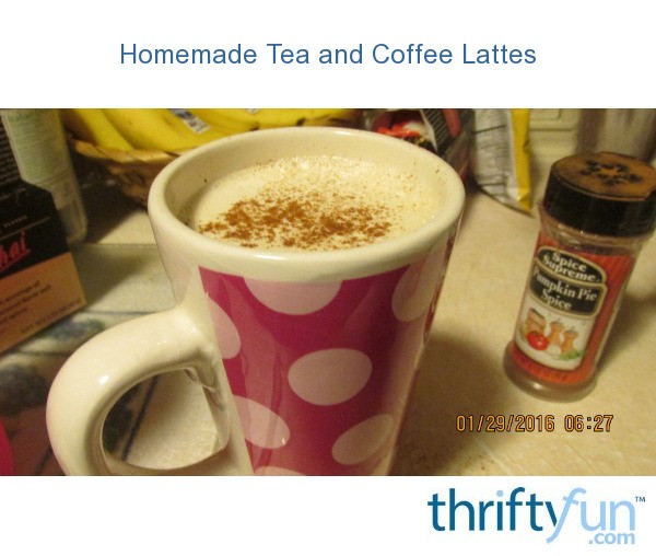 Homemade Tea and Coffee Lattes ThriftyFun