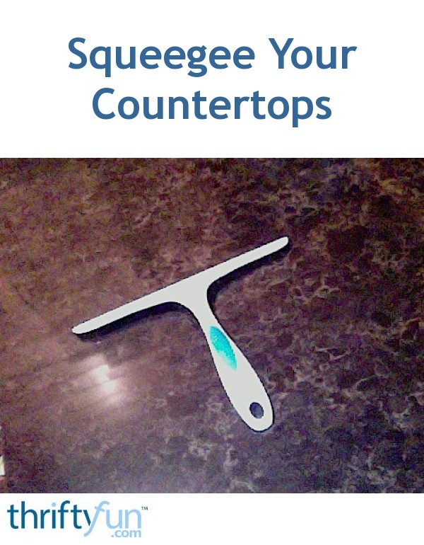 Squeegee Your Countertops ThriftyFun