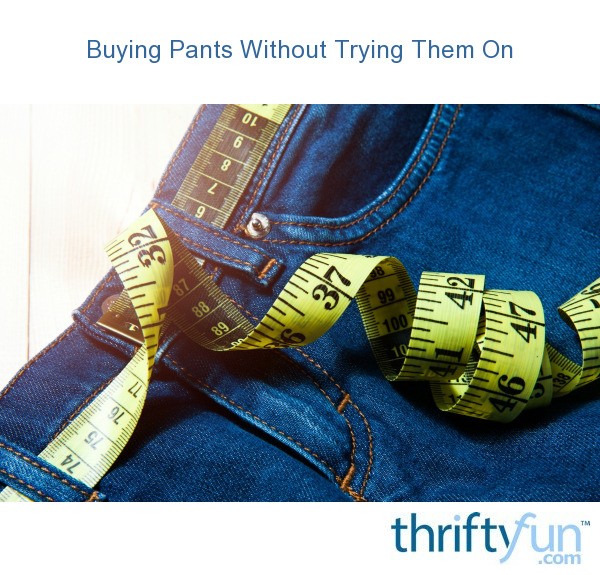 Buying Pants Without Trying Them On | ThriftyFun