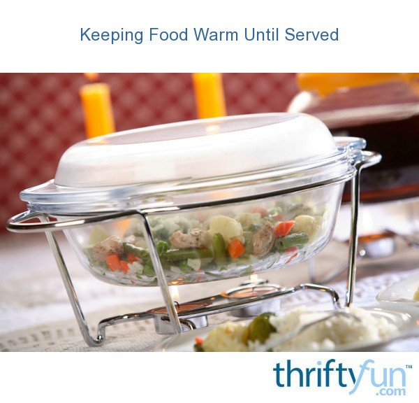Keeping Food Warm Until Served ThriftyFun