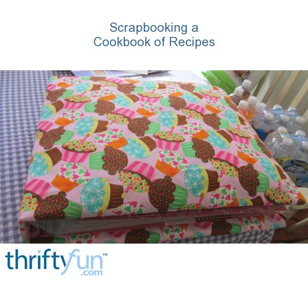 Scrapbooking a Cookbook of Recipes | ThriftyFun