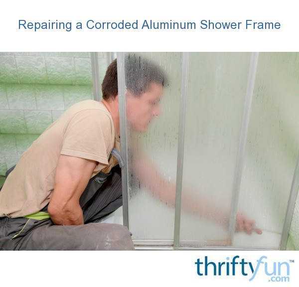 Repairing A Corroded Aluminum Shower Frame Thriftyfun