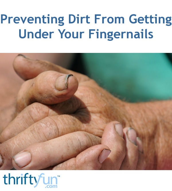 Preventing Dirt From Getting Under Your Fingernails ThriftyFun