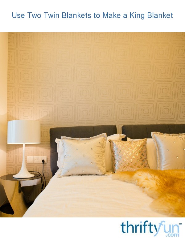 Use Two Twin Blankets To Make A King Size Blanket Thriftyfun