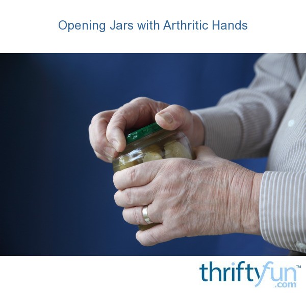 Opening Jars with Arthritic Hands ThriftyFun