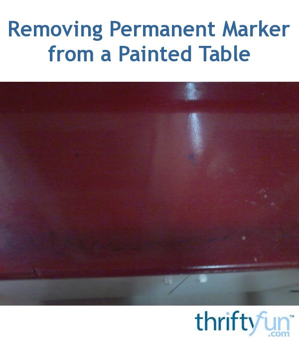 Removing Permanent Marker from a Painted Table? ThriftyFun