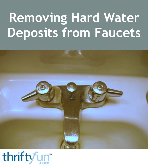 Removing Hard Water Deposits From Faucets Thriftyfun