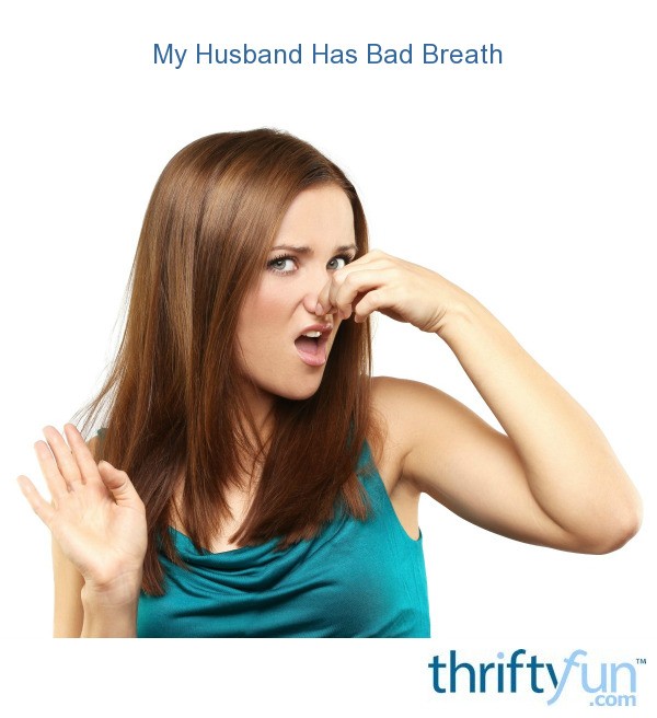 My Husband Has Bad Breath ThriftyFun