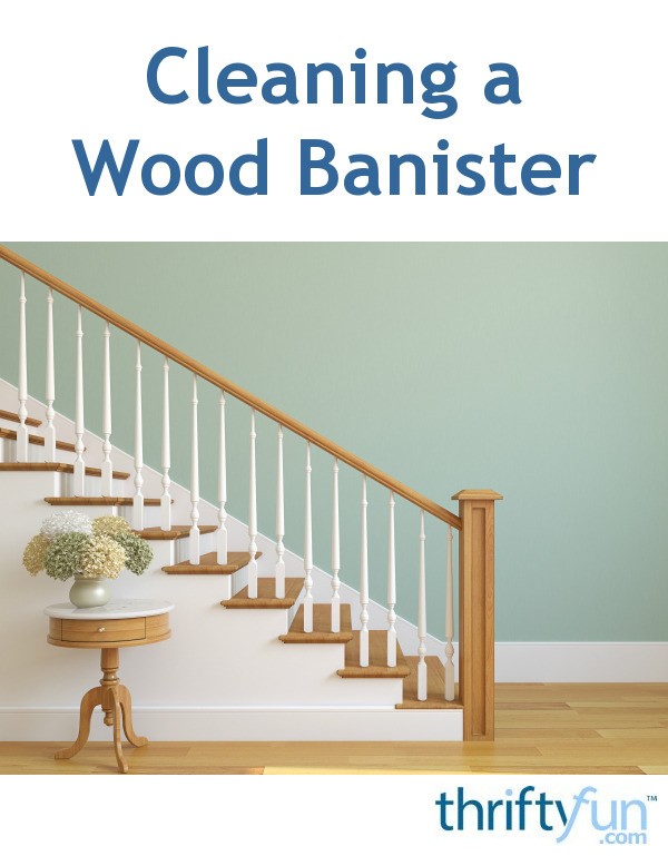 Cleaning a Wood Banister? ThriftyFun