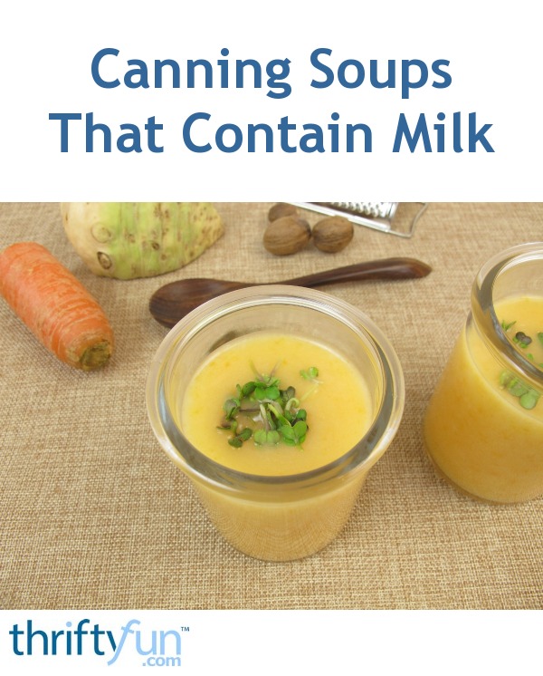 Canning Soups That Contain Milk? ThriftyFun