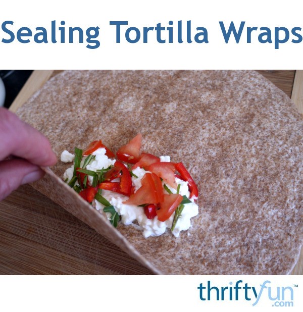 Sealing Tortilla Wraps ThriftyFun
