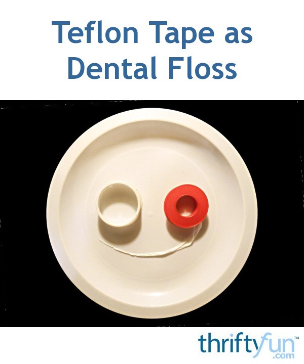 Teflon Tape as Dental Floss ThriftyFun