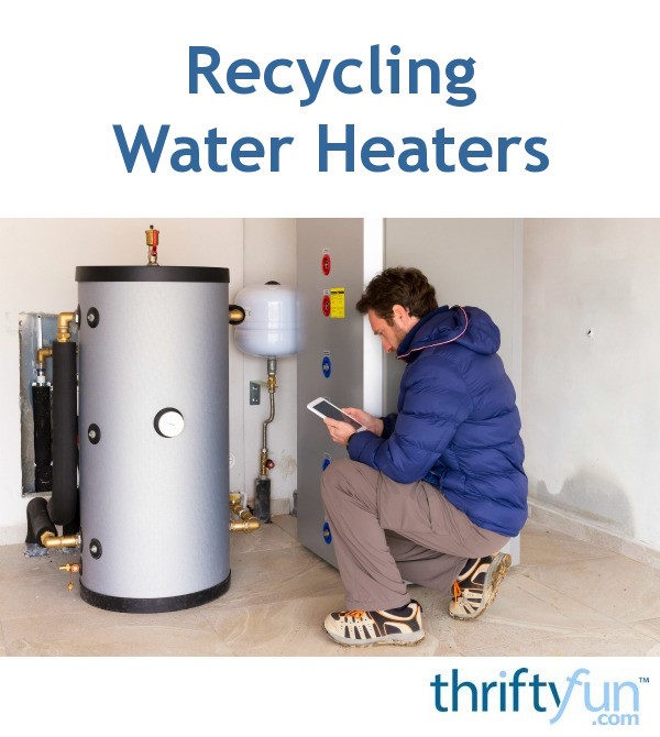 Recycling Water Heaters ThriftyFun