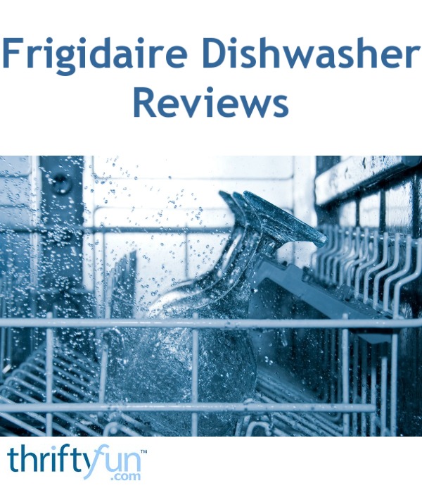 Frigidaire Dishwasher Reviews Thriftyfun