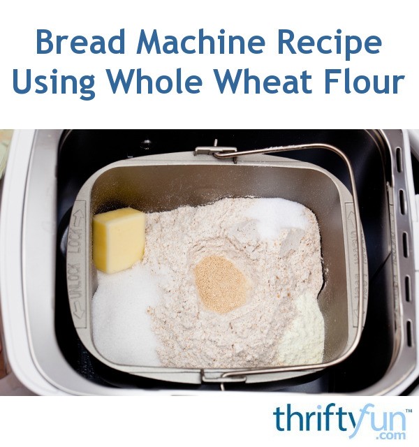 Bread Machine Recipe Using Whole Wheat Flour ThriftyFun