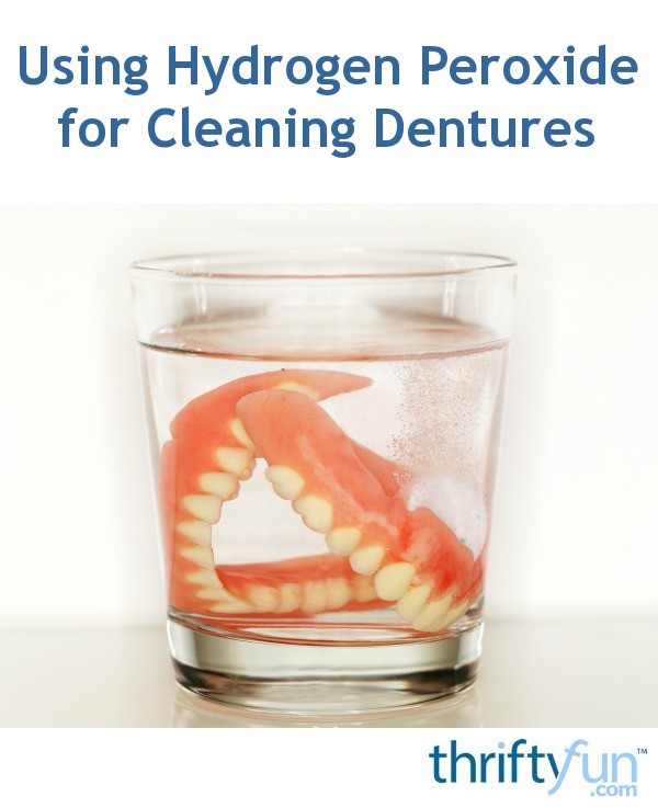 Using Hydrogen Peroxide for Cleaning Dentures? ThriftyFun