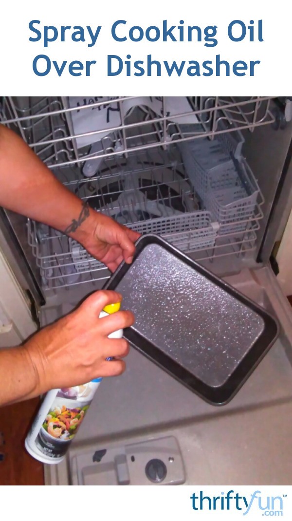 Spray Cooking Oil Over Dishwasher ThriftyFun