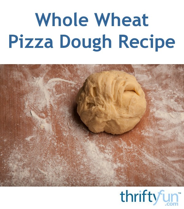 Whole Wheat Pizza Dough Recipe ThriftyFun