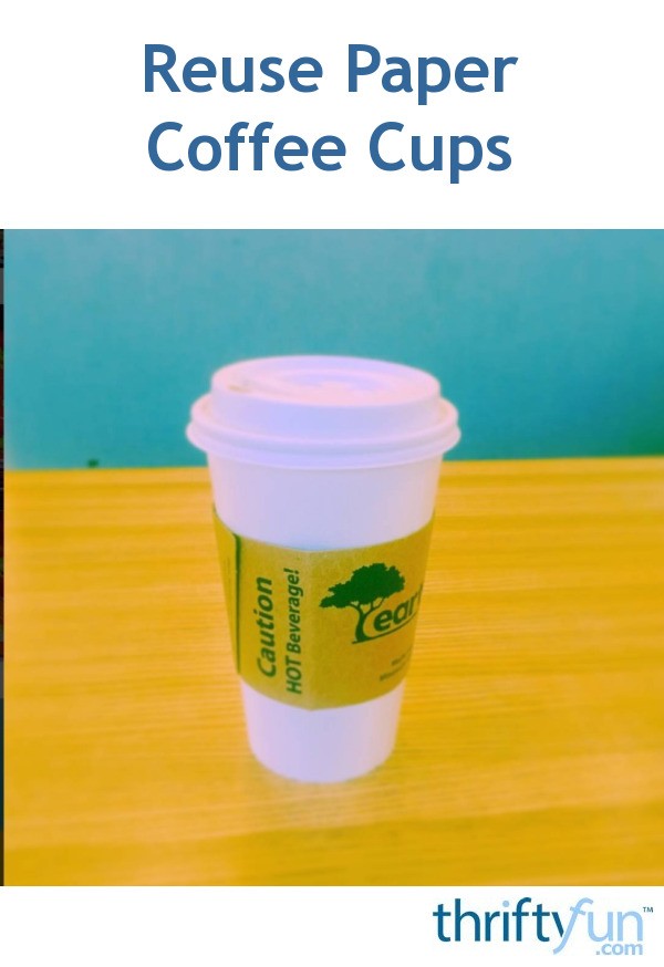 Reuse Paper Coffee Cups | ThriftyFun