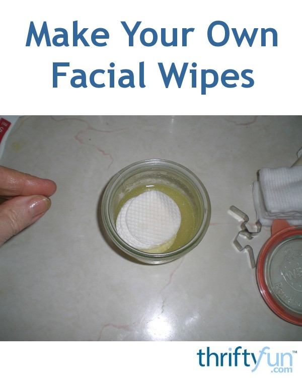 Making Your Own Facial Wipes ThriftyFun